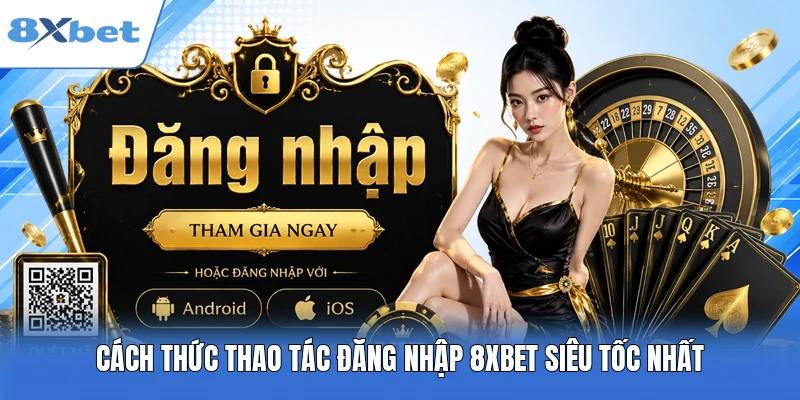 Cách thức thao tác đăng nhập 8XBET siêu tốc nhất
