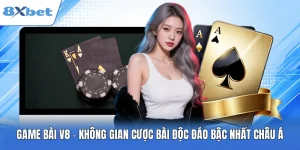 Game Bài V8 - Không Gian Cược Bài Độc Đáo Bậc Nhất Châu Á