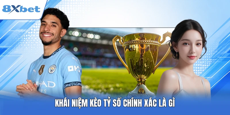 Khái niệm kèo tỷ số chính xác là gì