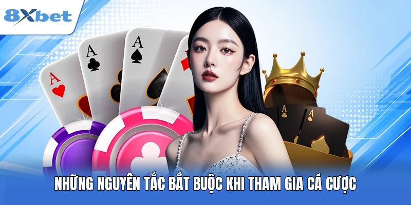 Những nguyên tắc bắt buộc khi tham gia cá cược