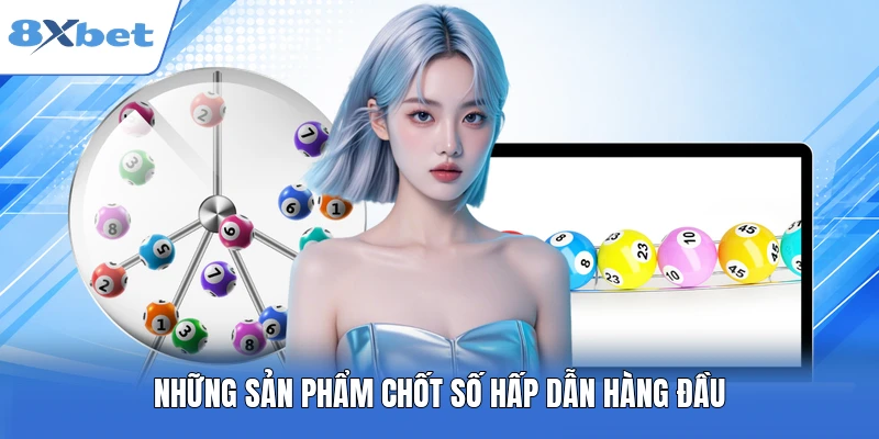 Những sản phẩm chốt số hấp dẫn hàng đầu