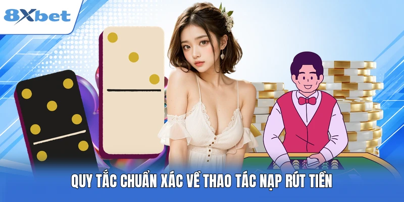 Quy tắc chuẩn xác về thao tác nạp rút tiền