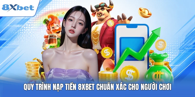 Quy trình nạp tiền 8XBET chuẩn xác cho người chơi