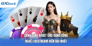 Sảnh Sexy 8XBET - Trải Nghiệm Ván Bài Trực Tuyến Đặc Sắc