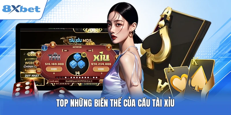 Top những biến thể của cầu tài xỉu